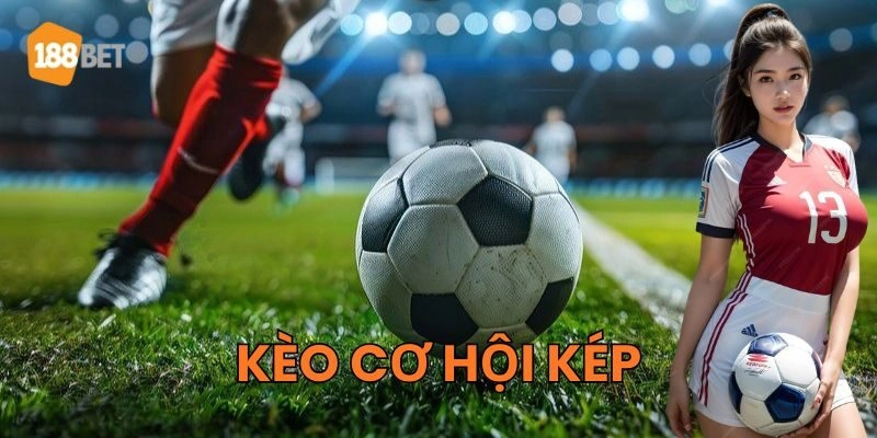 Kèo Cơ Hội Kép là gì? 