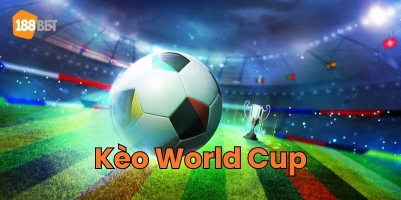 Tỷ lệ ăn Kèo World Cup là rất cao
